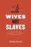 Wives Not Slaves: Patriarchy and Modernity in the Age of Revolutions (Hc)