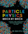 Particle Physics Brick By Brick: Atomic and Subatomic Physics Explained...in Lego