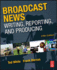 Broadcast News: Writing, Reporting, and Producing (5th Edn)