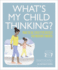 Whats My Child Thinking? : Practical Child Psychology for Modern Parents