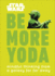 Star Wars Be More Yoda: Mindful Thinking From a Galaxy Far Far Away