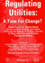 Regulating Utilities: Time for Change