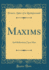 Maxims: and Reflections Upon Man (Classic Reprint)