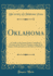 Oklahoma: a Guide to the Sooner State; Compiled By Workers of the Writers' Program of the Work Projects Administration in the State of Oklahoma (Classic Reprint)