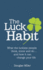 The Luck Habit: What the Luckiest People Think, Know and Do...and How It Can Change Your Life