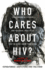 Who Cares About Hiv? : Challenging Attitudes and Pastoral Practices That Do More Harm Than Good