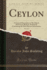 Ceylon, Vol. 1 of 2: a General Description of the Island, Historical, Physical, Statistical; Containing the Most Recent Information (Classic Reprint)