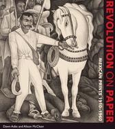 Revolution on Paper: Mexican Prints 1910-1960 (Joe R. and Teresa Lozano Long Series in Latin American and Latino Art and Culture)