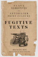 Fugitive Texts: Slave Narratives in Antebellum Print Culture