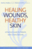 Healing Wounds, Healthy Skin: a Practical Guide for Patients With Chronic Wounds (Yale University Press Health & Wellness)