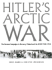 Hitler's Arctic War: the German Campaigns in Norway, Finland and the Ussr 1940-1945