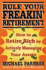 Rule Your Freakin' Retirement: How to Retire Rich By Actively Managing Your Assets