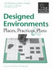 Designed Environments: Places, Practices & Plans