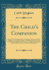 The Child's Companion: Being a Concise Spelling-Book, Containing a Selection of Words, in Modern Use, Properly Arranged, and Divided in Such a Manner, as Will Most Naturally Lead the Learner to a Right Pronunciation; Together With a Variety of Lessons for