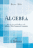 Algebra: for the Use of Colleges and Schools, With Numerous Examples (Classic Reprint)