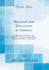 Religion and Education in America With Notices of the State and Prospects of American Unitarianism, Popery, and African Colonization Classic Reprint
