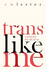 Trans Like Me: a Journey for All of Us