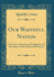 Our Wasteful Nation the Story of American Prodigality and the Abuse of Our National Resources Classic Reprint