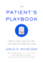 The Patient's Playbook: How to Save Your Life and the Lives of Those You Love