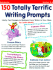 150 Totally Terrific Writing Prompts: Lively, Fun Prompts to Motivate Every Writer in Your Class