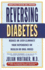 Reversing Diabetes: Reduce Or Even Eliminate Your Dependence on Insulin Or Oral Drugs