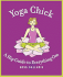 Yoga Chick: A Hip Guide to Everything Om