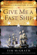 Give Me a Fast Ship: the Continental Navy and America's Revolution at Sea [Ha...