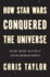 How Star Wars Conquered the Universe: the Past, Present, and Future of a Multibillion Dollar Franchise