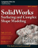 Solidworks Surfacing and Complex Shape Modeling Bible