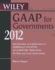 Wiley Gaap for Governments 2012: Interpretation and Application of Generally Accepted Accounting Principles for State and Local Governments