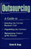 Outsourcing: a Guide to...Selecting the Correct Business Unit...Negotiating the Contract...Maintaining Control of the Process