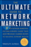 The Ultimate Guide to Network Marketing: 37 Top Network Marketing Income-Earners Share Their Most Preciously-Guarded Secrets to Building Extreme Wealth