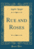 Rue and Roses Classic Reprint