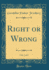 Right Or Wrong, Vol 2 of 2 Classic Reprint