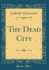 The Dead City Classic Reprint