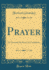 Prayer Its Necessity Its Power Its Conditions Classic Reprint