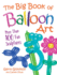 The Big Book of Balloon Art More Than 100 Fun Sculptures, 9780486834924