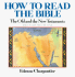How to Read the Bible: the Old and New Testaments (2 Volumes in One)