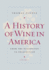 History of Wine in America Volume 1 V 1 From the Beginnings to Prohibition