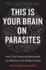 This is Your Brain on Parasites How Tiny Creatures Manipulate Our Behavior and Shape Society