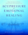 Acupressure for Emotional Healing a Selfcare Guide for Trauma, Stress, and Common Emotional Imbalances