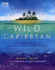 Wild Caribbean: the Hidden Wonders of the Worlds Most Famous Islands