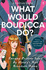 What Would Boudicca Do? : Everyday Problems Solved By Historys Most Remarkable Women
