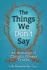 The Things We Don't Say an Anthology of Chronic Illness Truths