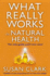 What Really Works in Natural Health: the Only Guide You Will Ever Need