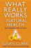 What Really Works in Natural Health: the Only Guide You\'Ll Ever Need