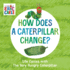 How Does a Caterpillar Change? : Life Cycles With the Very Hungry Caterpillar (the World of Eric Carle)