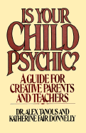Is Your Child Psychic? : a Guide for Creative Parents and Teachers Tanous, Alex and Donnelly, Katherine Fair