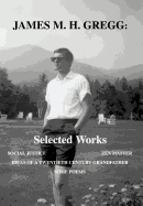 James M. H. Gregg: Selected Works: Social Justice Zen Master Ideas of a Twentieth Century Grandfather Some Poems