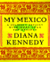 My Mexico a Culinary Odyssey With More Than 300 Recipes
